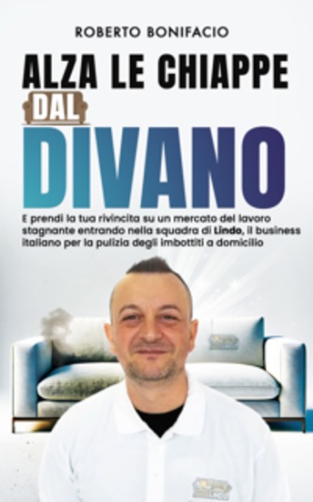 Alza le chiappe dal divano - E prendi la tua rivincita su un mercato del lavoro stagnante entrando nella squadra di Lindo il business italiano per la pulizia degli imbottiti a domicilio - cover