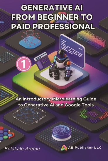 Generative AI From Beginner to Paid Professional - An Introductory Microlearning Guide to Generative AI and Google - cover