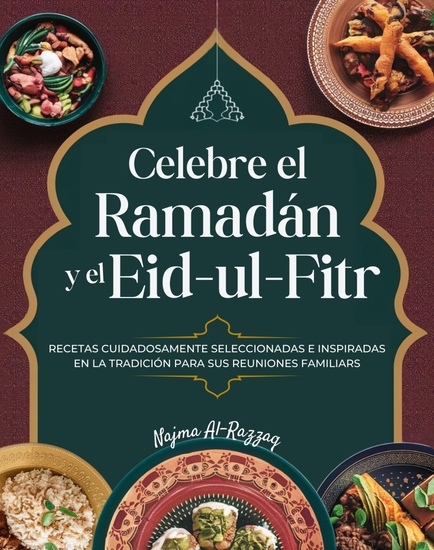 Celebre el Ramadán y el Eid-ul-Fitr - Recetas cuidadosamente seleccionadas e inspiradas en la tradición para sus reuniones familiars - cover