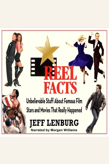 Reel Facts: Unbelievable Stuff About Famous Film Stars and Movies That Really Happened - cover