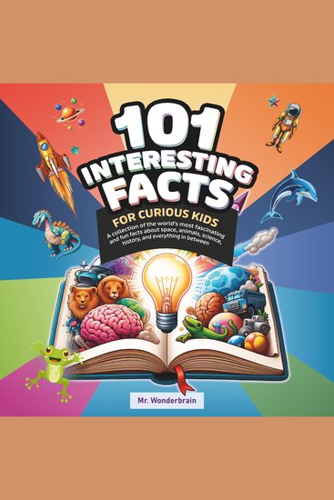 101 Interesting facts for curious kids - A collection of the world's most fascinating and fun facts about space animals science history and everything in between! - cover