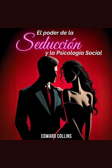 El Poder de la Seducción y la Psicología Social: Aprende los secretos de como Conquistar y Persuadir a una persona - cover