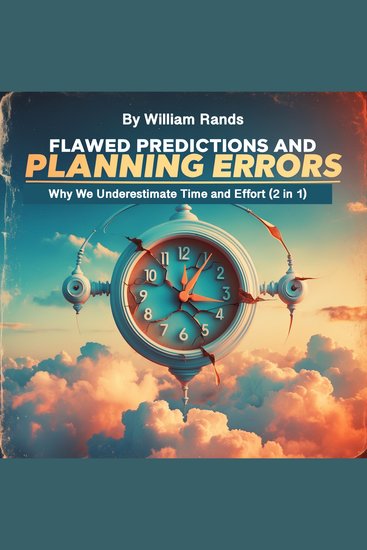 Flawed Predictions and Planning Errors - Why We Underestimate Time and Effort (2 in 1) - cover