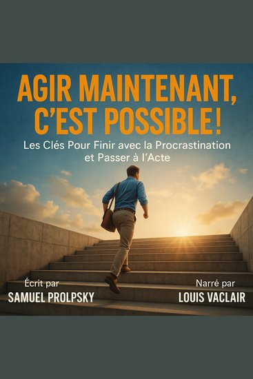 AGIR MAINTENANT C’EST POSSIBLE ! - Les Clés Pour Finir avec la Procrastination et Passer à l'Acte - cover