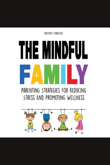 The Mindful Family - Parenting Strategies For Reducing Stress And Promoting Wellness - cover