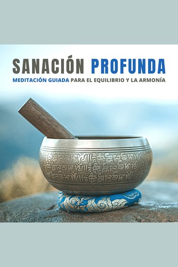 Sanación Profunda: Meditación Guiada para el Equilibrio y la Armonía - Despierta tu poder interior y transforma tu bienestar desde adentro - cover