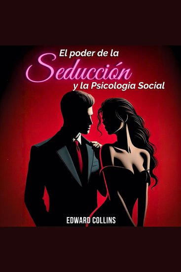 El Poder de la Seducción y la Psicología Social - Aprende los secretos de como Conquistar y Persuadir a una persona - cover