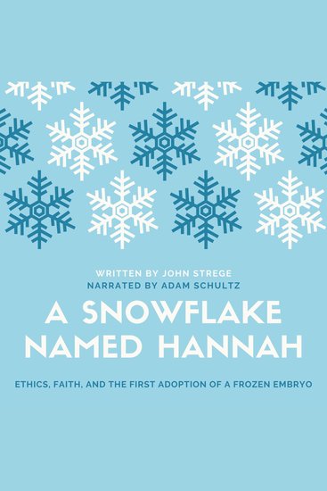A Snowflake Named Hannah - Ethics Faith and the First Adoption of a Frozen Embryo - cover