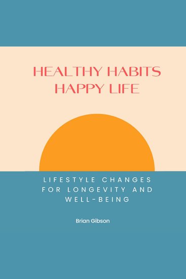 Healthy Habits Happy Life - Lifestyle Changes For Longevity And Well-being - cover