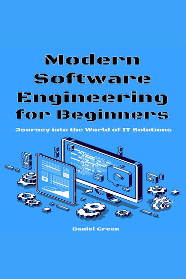 Modern Software Engineering for Beginners - Journey into the World of IT Solutions - cover