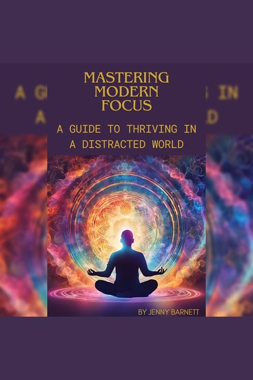 Mastering Modern Focus - A Guide to Thriving in a Distracted World - cover