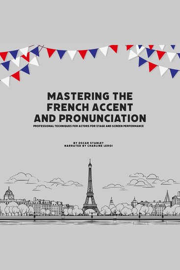 Mastering the French Accent and Pronunciation - Professional Techniques for Actors for Stage and Screen Performance - cover