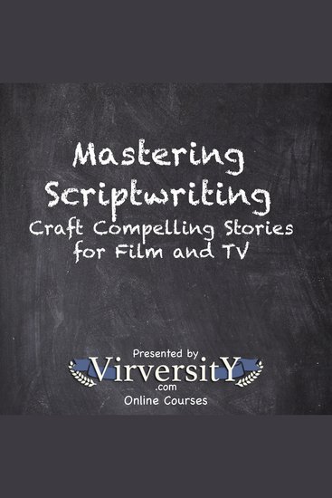 Mastering Scriptwriting - Craft Compelling Stories for Film and TV - cover