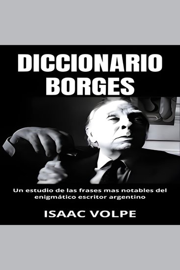 DICCIONARIO BORGES Un estudio de las frases más notables del enigmático escritor argentino - Un análisis del significado de la escritura de Jorge Luis Borges con frases ejemplo para una mayor comprensión - cover