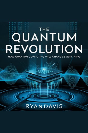The Quantum Revolution – How Quantum Computing Will Change Everything - The Future of Technology Supercomputing and the Next Scientific Breakthrough - cover