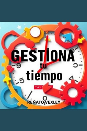 Gestiona tu tiempo eficazmente - "¡Revoluciona tu gestión del tiempo! Accede a lecciones de audio impactantes para maximizar tu rendimiento" - cover