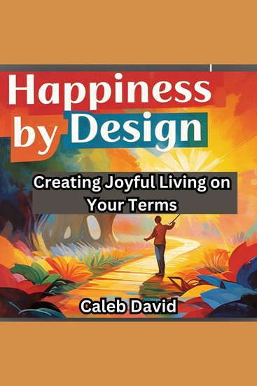 Happiness by Design - Creating Joyful Living on Your Terms - cover