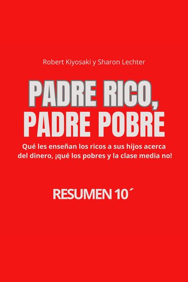 PADRE RICO PADRE POBRE - Qué les enseñan los ricos a sus hijos acerca del dinero ¡qué los pobres y la clase media no! - cover