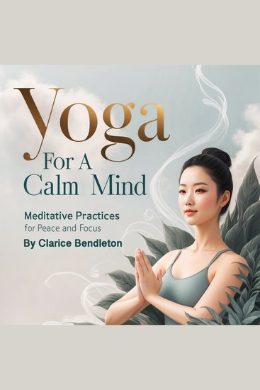 Yoga for a Calm Mind - Meditative Practices for Peace and Focus - cover