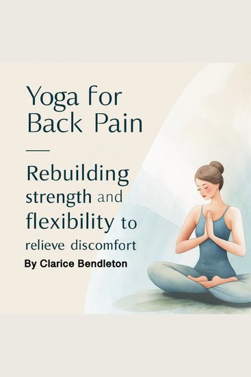 Yoga for Back Pain - Rebuilding Strength and Flexibility to Relieve Discomfort - cover