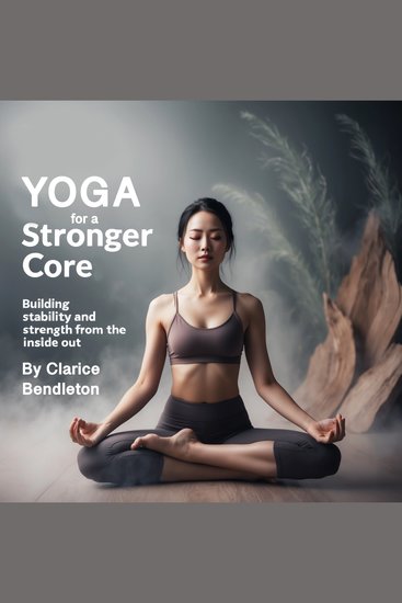 Yoga for a Stronger Core - Building Stability and Strength from the Inside Out - cover