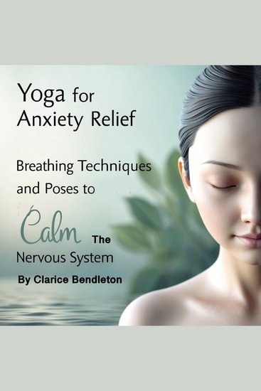 Yoga for Anxiety Relief - Breathing Techniques and Poses to Calm the Nervous System - cover