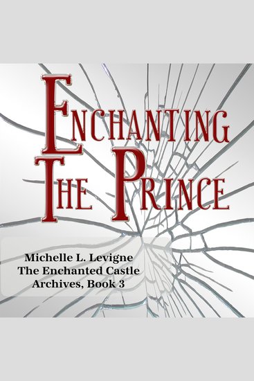 Enchanting the Prince - A Tale of Broken Magic Deception Determination and a Shattered Magic Mirror - cover