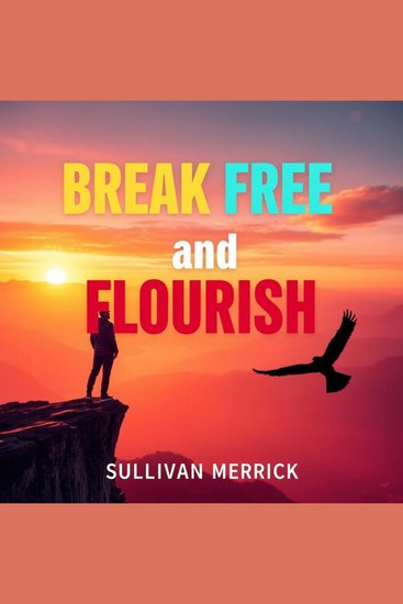 Break Free and Flourish - "Unlock your potential with Break Free and Flourish! Experience dynamic audio lessons for your ultimate success" - cover