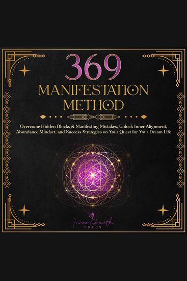 369 Manifestation Method - Overcome Hidden Blocks & Manifesting Mistakes Unlock Inner Alignment & Abundance Mindset and Transform Your Life with Clarity and Confidence - cover
