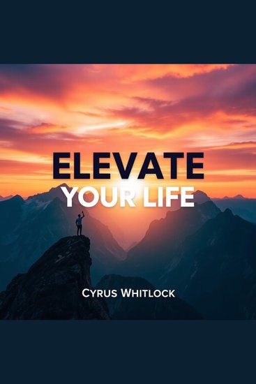 Elevate Your Life: Secrets to Unleashing Your True Potential - "Transform your journey! Dive into 'Elevate Your Life' for powerful audio lessons that ignite your true potential" - cover
