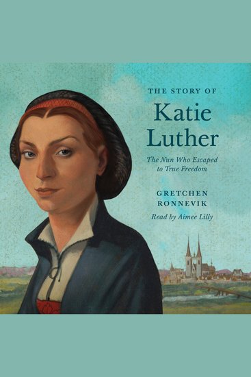 The Story of Katie Luther - The Nun Who Escaped to True Freedom - cover