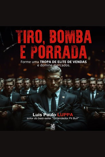 Tiro Bomba e Porrada - Forme uma tropa de elite de vendas e domine mercados - cover
