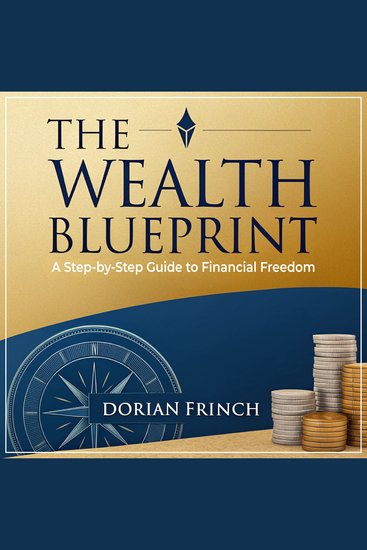 Wealth Blueprint The: A Step-by-Step Guide to Financial Freedom - cover