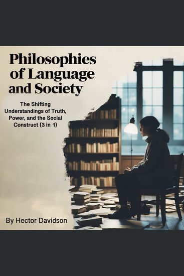 Philosophies of Language and Society - The Shifting Understandings of Truth Power and the Social Construct (3 in 1) - cover