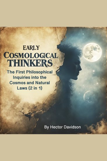Early Cosmological Thinkers - The First Philosophical Inquiries into the Cosmos and Natural Laws (2 in 1) - cover