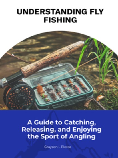 Understanding Fly Fishing - A Guide to Catching Releasing and Enjoying the Sport of Angling - cover