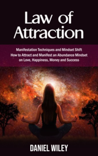 Law of Attraction: Manifestation Techniques and Mindset Shift (How to Attract and Manifest an Abundance Mindset on Love Happiness Money and Success) - cover