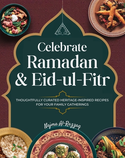 Celebrate Ramadan & Eid-ul-Fitr - Thoughtfully Curated Heritage-Inspired Recipes for Your Family Gatherings - cover