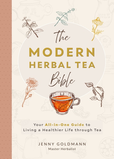 The Modern Herbal Tea Bible - The Essential Herbal Tea Guide Book: Over 100 Recipes & Remedies for Beginners - cover