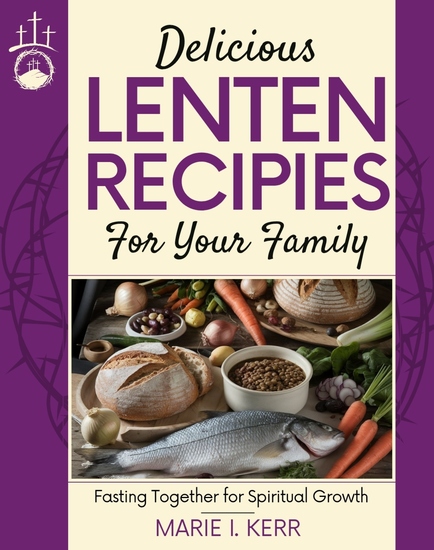 Delicious Lenten Recipes for Your Family - Fasting Together for Spiritual Growth - cover