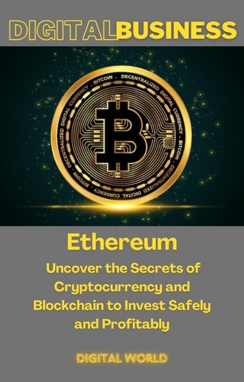 Ethereum - Uncover the Secrets of Cryptocurrency and Blockchain to Invest Safely and Profitably - cover