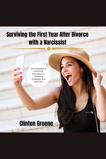Surviving the First Year After Divorce with a Narcissist - Your Roadmap to Emotional Recovery Co-Parenting Strategies and Self-Love - cover