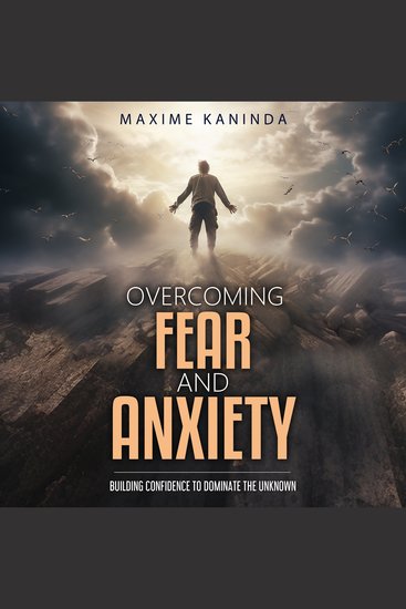 Overcoming Fear and Anxiety - Building Confidence to Dominate the Unknown - cover