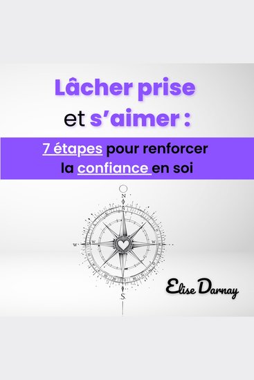 Lâcher prise et s’aimer : 7 étapes pour renforcer la confiance en soi - Vivre en accord avec soi et cultiver la puissance de la pensée positive - cover