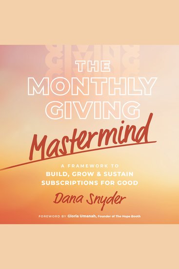 The Monthly Giving Mastermind - A Framework to Build Grow & Sustain Subscriptions for Good - cover