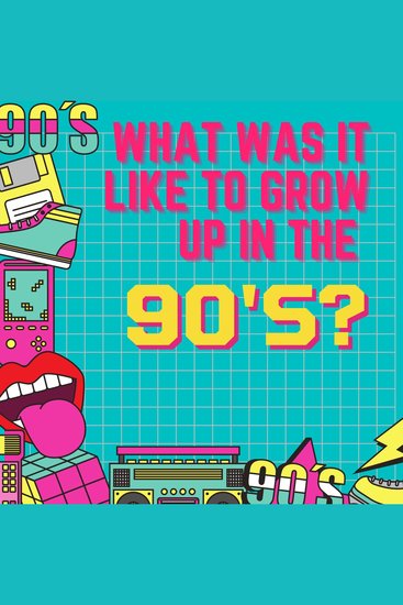 What Was It Like To Grow Up in the Nineties? - cover