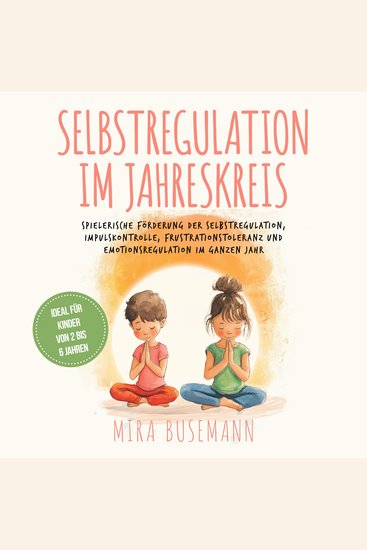 Selbstregulation im Jahreskreis: Spielerische Förderung der Selbstregulation Impulskontrolle Frustrationstoleranz und Emotionsregulation im ganzen Jahr - Ideal für Kinder von 2 bis 6 Jahren - cover