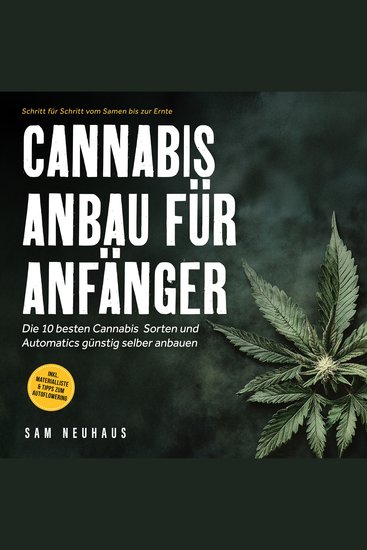Cannabis Anbau für Anfänger: Die 10 besten Cannabis Sorten und Automatics günstig selber anbauen - Schritt für Schritt vom Samen bis zur Ernte - inkl Materialliste & Tipps zum Autoflowering - cover