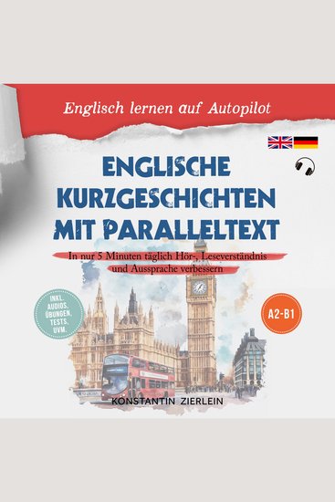Englische Kurzgeschichten mit Paralleltext - Englisch lernen auf Autopilot: In nur 5 Minuten täglich Hör- Leseverständnis und Aussprache verbessern - inkl Audios Übungen Tests uvm A2-B1 - cover