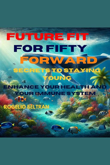 Future Fit for Fifty Forward Secret to Staying Young - Enhance Your Health and Immune System - cover